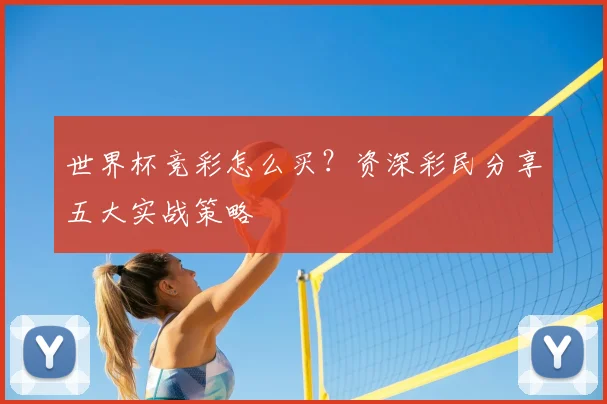 世界杯竞彩怎么买？资深彩民分享五大实战策略