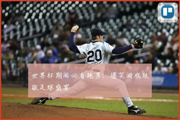 世界杯期间必看跑男:爆笑游戏致敬足球盛宴