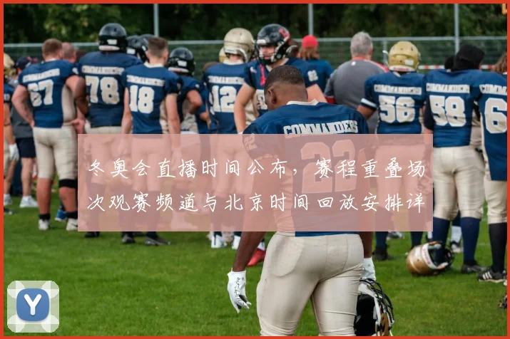 冬奥会直播时间公布，赛程重叠场次观赛频道与北京时间回放安排详解
