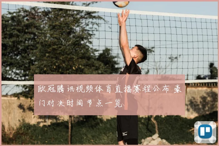 欧冠腾讯视频体育直播赛程公布 豪门对决时间节点一览